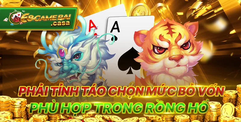 Hướng dẫn chơi rồng hổ đại thắng ngay từ lần đầu tiên 3 Phải tỉnh táo chọn mức bỏ vốn phù hợp trong rồng hổ