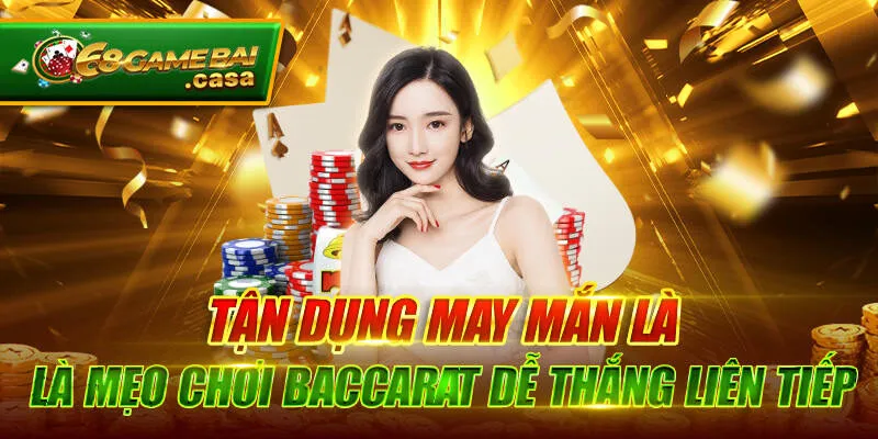 Top 6 mẹo chơi baccarat hốt trọn bạc khủng dễ dàng 2 Tận dụng may mắn là mẹo chơi baccarat dễ thắng liên tiếp