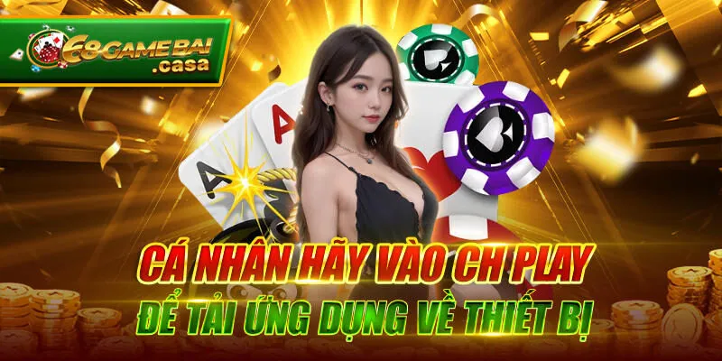 Tải app 68gamebai cho android cần lưu ý gì để thành công? 2 Cá nhân hãy vào CH play để tải ứng dụng về thiết bị