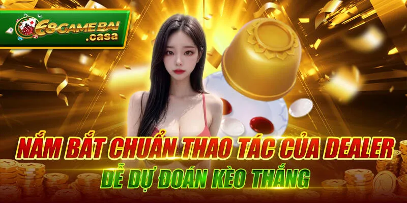 Xóc đĩa và cách chốt kèo thắng dễ để hốt bạc khủng ngay 3 Nắm bắt chuẩn thao tác của dealer dễ dự đoán kèo thắng