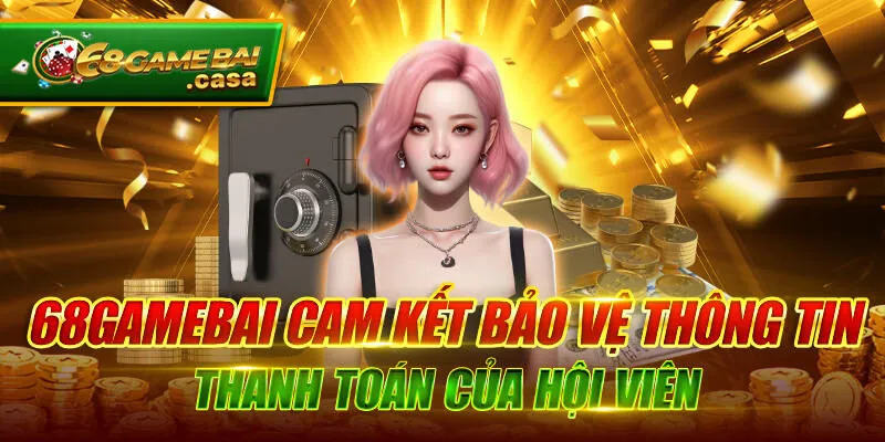 Chính sách bảo mật 2 68gamebai cam kết bảo vệ thông tin thanh toán của hội viên
