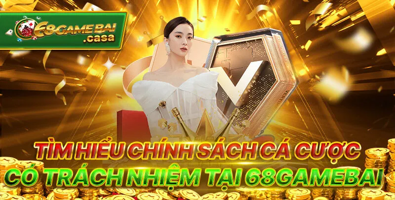 Chơi có trách nhiệm 1 Tìm hiểu chính sách cá cược có trách nhiệm tại 68gamebai