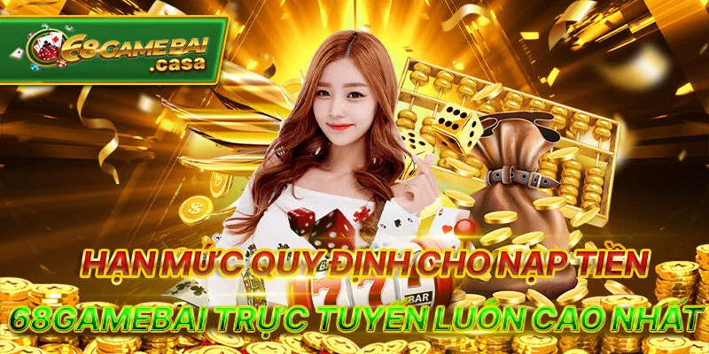 Nạp tiền 68gamebai với hạn mức khủng siêu nhanh chóng 1 Hạn mức quy định cho nạp tiền 68gamebai trực tuyến luôn cao nhất