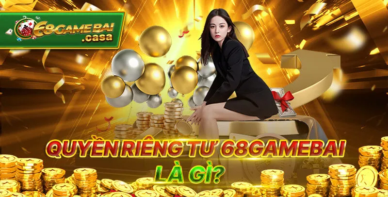 Quyền Riêng Tư 1 Quyền riêng tư 68gamebai là gì?