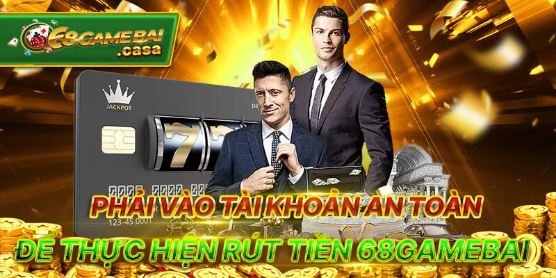 Rút tiền 68gamebai và lưu ý quan trọng để thực hiện nhanh 2 Phải vào tài khoản an toàn để thực hiện rút tiền 68gamebai